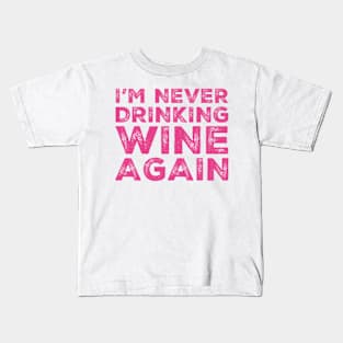 I'm never drinking wine again. A great design for those who overindulged in wine, who's friends are a bad influence drinking wine. Kids T-Shirt